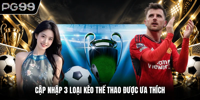 Cập nhập 3 loại kèo thể thao được ưa thích