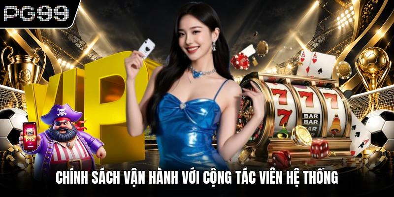 Đại lý PG99 3 Chính sách vận hành với cộng tác viên hệ thống