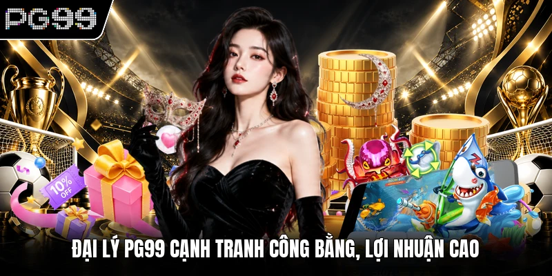 Đại lý PG99 1 Đại lý PG99 cạnh tranh công bằng, lợi nhuận cao