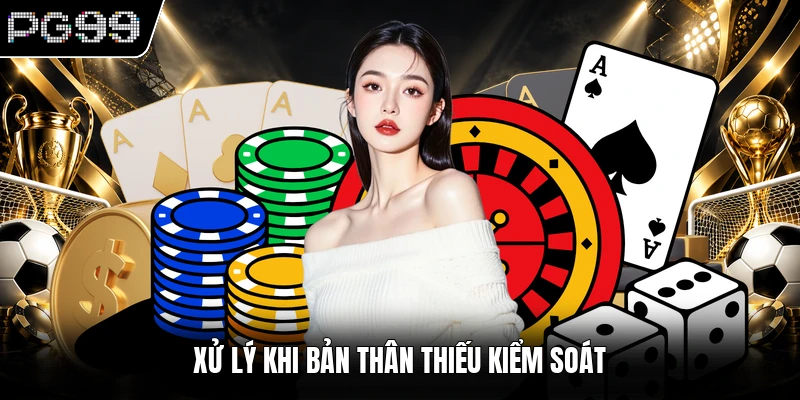 Xử lý khi bản thân thiếu kiểm soát